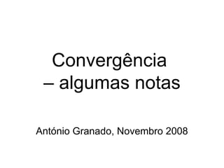 Convergência  – algumas notas António Granado, Julho 2010 