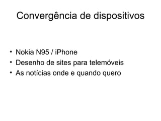 Convergência de dispositivos Nokia N95 / iPhone A experiência moblogging da Reuters Desenho de sites para telemóveis As notícias onde e quando quero 