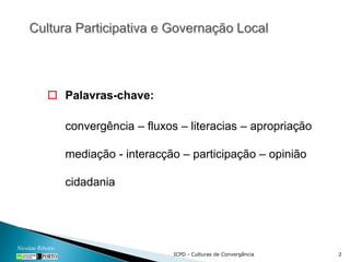 Culturas de Convergência nos Media</li></ul>Cultura Participativa e Governação Local<br />Nicolau Ribeiro<br />