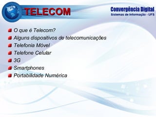 TELECOM O que é Telecom? Alguns dispositivos de telecomunicações Telefonia Móvel Telefone Celular 3G Smartphones Portabilidade Numérica 
