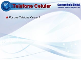 Telefone Celular Por que Telefone Celular? 