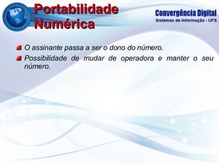Portabilidade Numérica O assinante passa a ser o dono do número. Possibilidade de mudar de operadora e manter o seu número. 