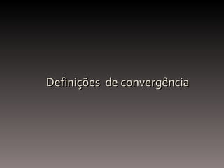 Definições  de convergência 