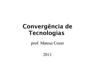 Convergência de Tecnologias  prof. Mateus Cozer 2011 