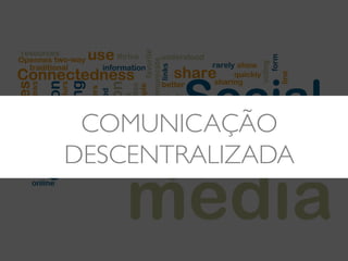 COMUNICAÇÃO	

	

 	

	

DESCENTRALIZADA	

 