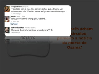 Onde vocês acham
   que circulou
primeiro a notícia
   da morte do
     Osama?	

 