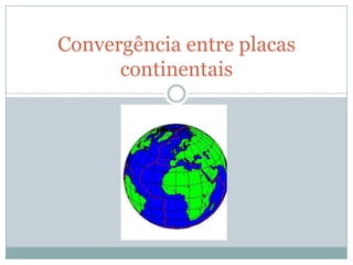 Convergência entre placas
continentais
 