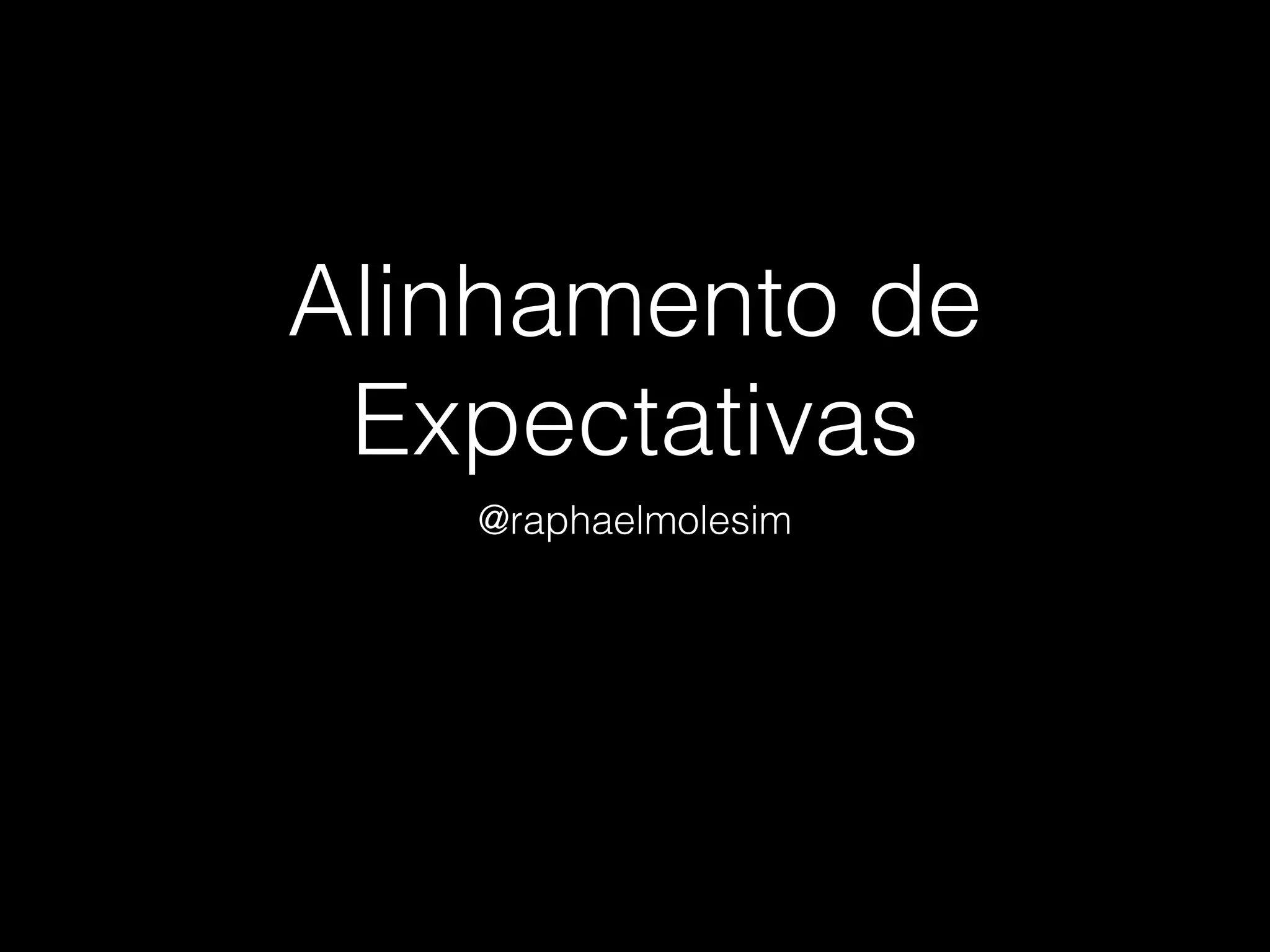 Alinhamento de
Expectativas
@raphaelmolesim