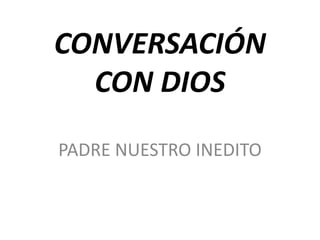 CONVERSACIÓN CON DIOS PADRE NUESTRO INEDITO 