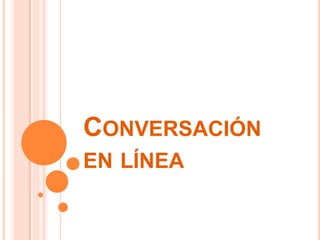 CONVERSACIÓN
EN LÍNEA
 