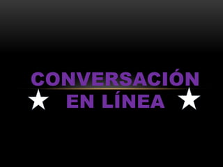 CONVERSACIÓN
  EN LÍNEA
 