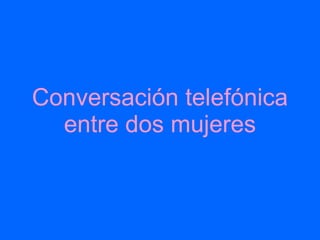 Conversación telefónica entre dos mujeres 