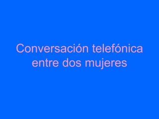 Conversación telefónica entre dos mujeres 