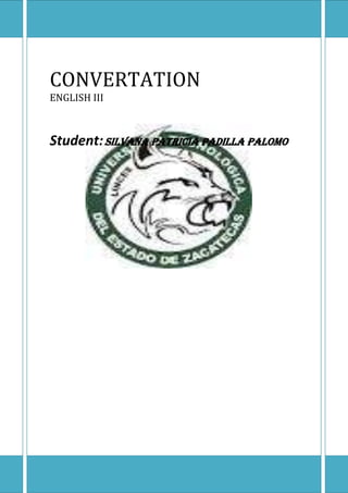 CONVERTATION
ENGLISH III
Student:Silvana Patricia Padilla Palomo
 