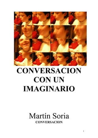 CONVERSACION
CON UN
IMAGINARIO
Martín Soria
CONVERSACION
1
 