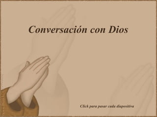 Conversación con Dios Click para pasar cada diapositiva 