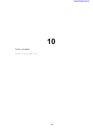 www.formarse.com.ar
10
Te amo. ¿Lo sabes?
Lo sé. Y Yo te amo a ti.
83
 