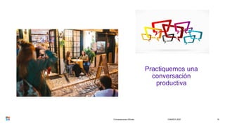 Practiquemos una
conversación
productiva
3 MARCH 2020Conversaciones Difíciles 16
 