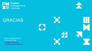 GRACIAS
MARY CÁRDENAS DE GIL
+52 (55) 3427 5258
vp-dp@pmi-mexico.org
mary@ateneo-empresarial.com
 