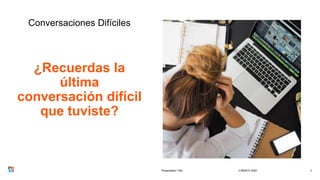 Conversaciones Difíciles
¿Recuerdas la
última
conversación difícil
que tuviste?
3 MARCH 2020Presentation Title 3
 