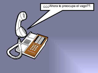 ¿¿¿Ahora te preocupa el vago??. 