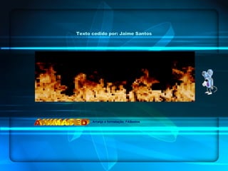 Texto cedido por: Jaime Santos , Arranjo e formatação: FABastos 