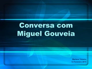 Conversa com
Miguel Gouveia
Marlene Teixeira
13 Fevereiro 2015
 