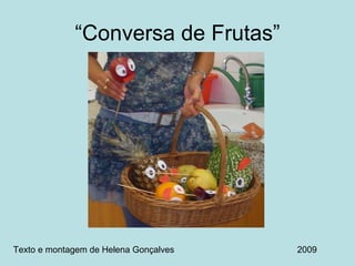 “Conversa de Frutas” Texto e montagem de Helena Gonçalves 2009 
