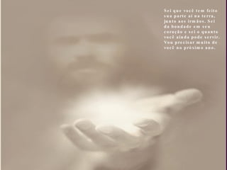 Sei que você tem feito sua parte aí na terra, junto aos irmãos. Sei da bondade em seu coração e sei o quanto você ainda pode servir. Vou precisar muito de você no próximo ano. 