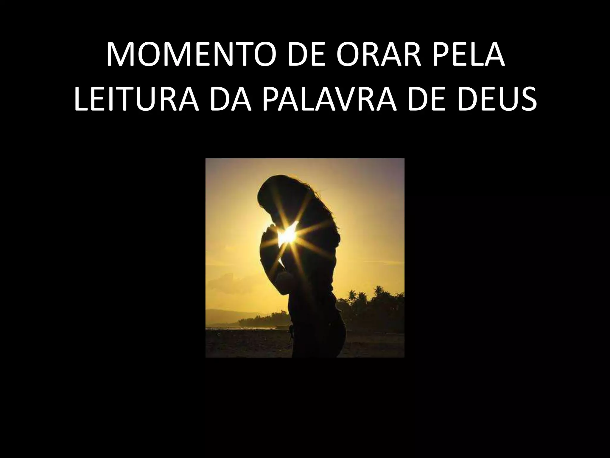 MOMENTO DE ORAR PELA
LEITURA DA PALAVRA DE DEUS