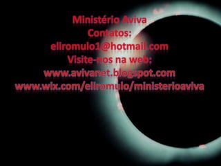 Ministério Aviva
         Contatos:
eliromulo1@hotmail.com
    Visite-nos na web:
 