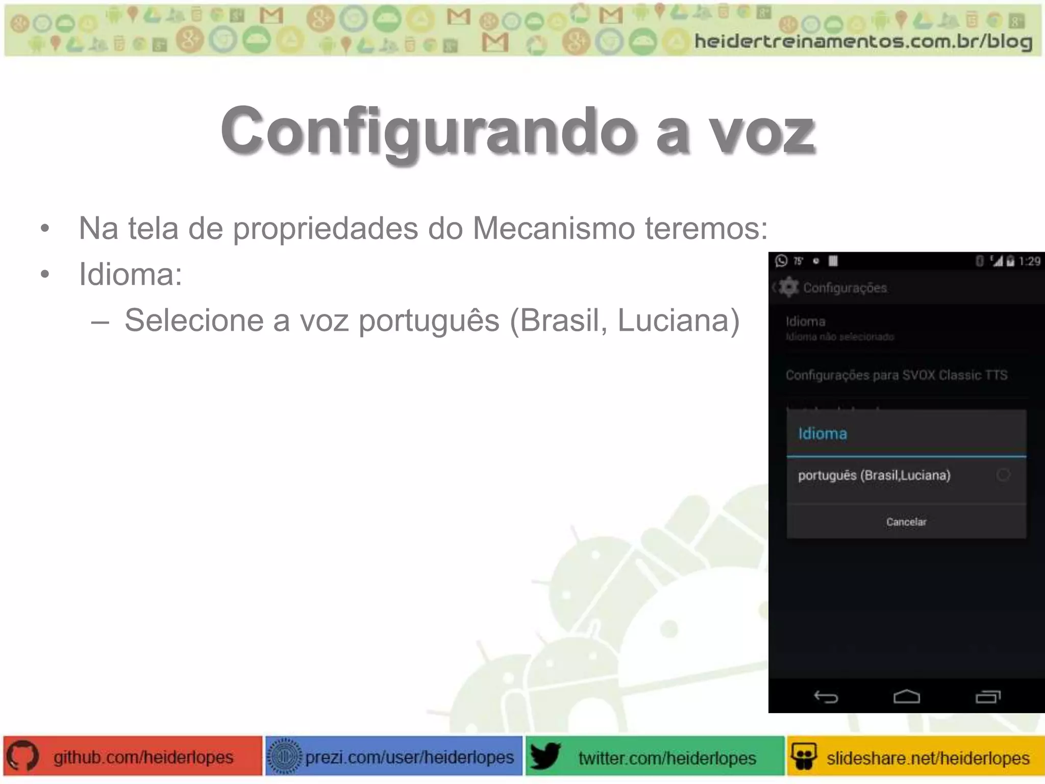 Configurando a voz
• Na tela de propriedades do Mecanismo teremos:
• Idioma:
– Selecione a voz português (Brasil, Luciana)

 