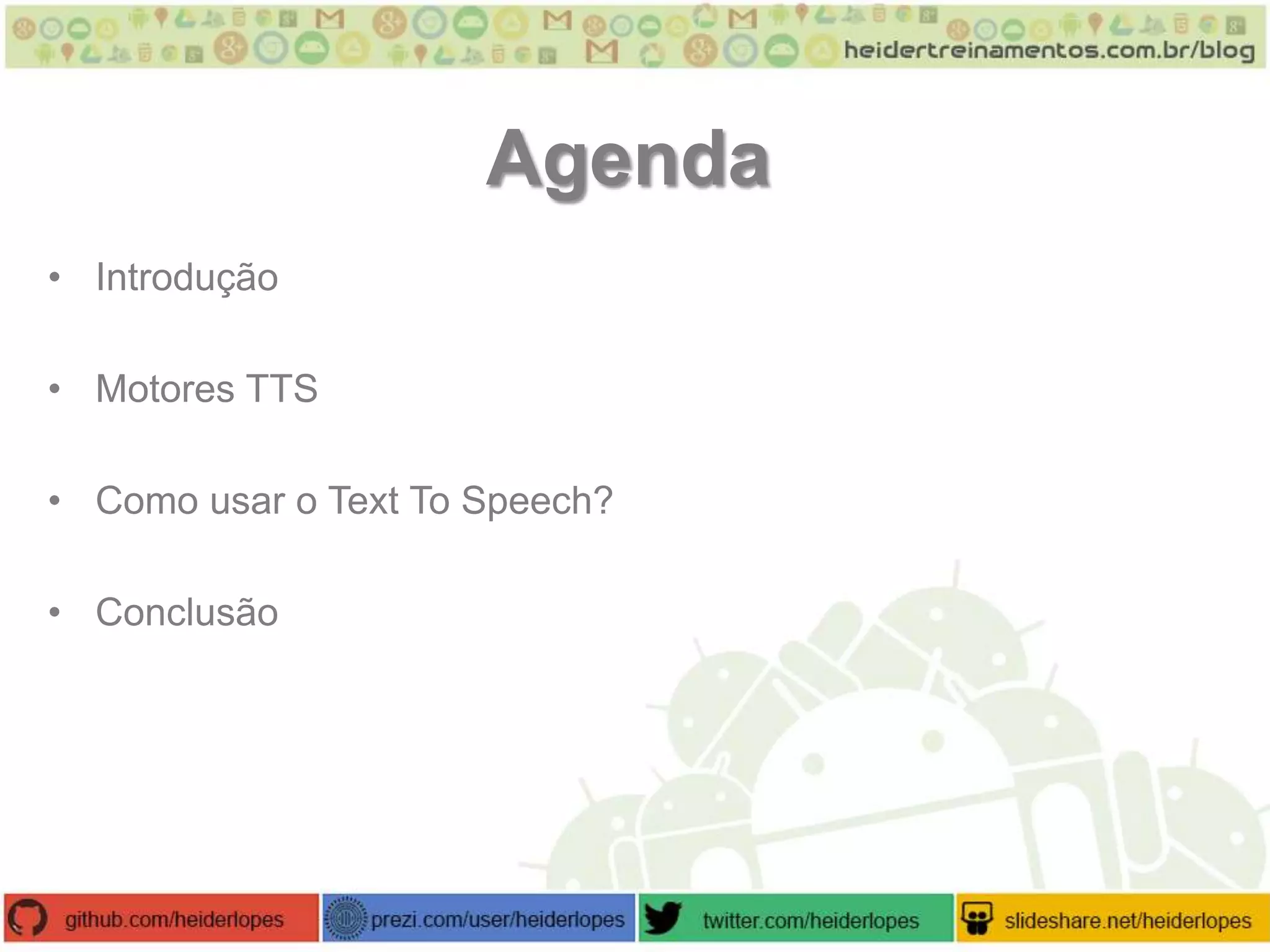 Agenda
• Introdução
• Motores TTS
• Como usar o Text To Speech?
• Conclusão

 
