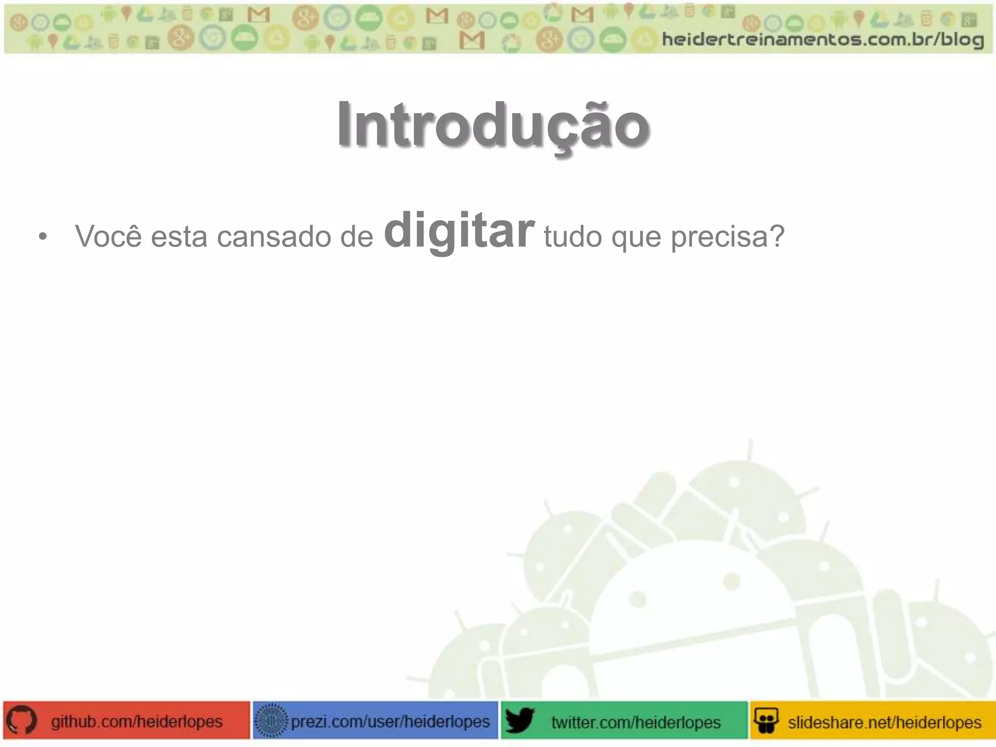 Introdução
• Você esta cansado de

digitar tudo que precisa?

 