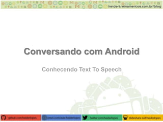 Conversando com Android
Conhecendo Text To Speech

 