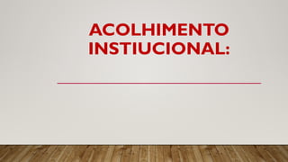 ACOLHIMENTO
INSTIUCIONAL:
 
