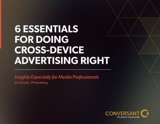 Insights Especially for Media Professionals
Jim Nichols, VP-Marketing
6 ESSENTIALS
FOR DOING
CROSS-DEVICE
ADVERTISING RIGHT
 