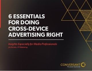 Insights Especially for Media Professionals
Jim Nichols, VP-Marketing
6 ESSENTIALS
FOR DOING
CROSS-DEVICE
ADVERTISING RIGHT
 