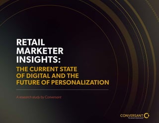 TM
SM
RETAIL
MARKETER
INSIGHTS:
THE CURRENT STATE
OF DIGITAL AND THE
FUTURE OF PERSONALIZATION
A research study by Conversant
 