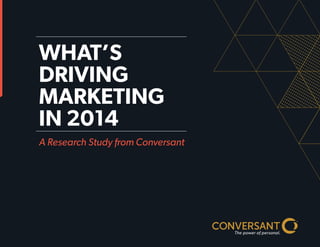 WHAT’S
DRIVING
MARKETING
IN 2014
A Research Study from Conversant
 