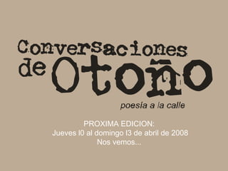 PROXIMA EDICION:  Jueves l0 al domingo l3 de abril de 2008 Nos vemos...  