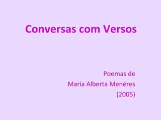 Conversas com Versos Poemas de Maria Alberta Menéres (2005) 