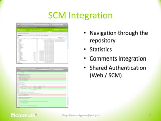 SCM IntegrationNavigation through the repositoryStatistics Comments IntegrationShared Authentication (Web / SCM)15Diogo Gomes <dgomes@av.it.pt>