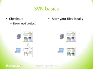 SVN basicsCheckoutDownload projectAlter your files locallyDiogo Gomes <dgomes@av.it.pt>17