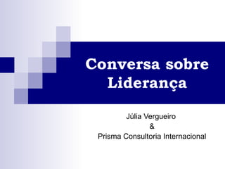 Conversa sobre Liderança Júlia Vergueiro & Prisma Consultoria Internacional 