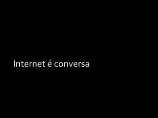 A internet é uma conversa?