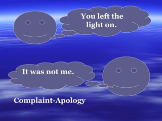 Y ou left the light on.   It was not me.   Complaint- A pology  