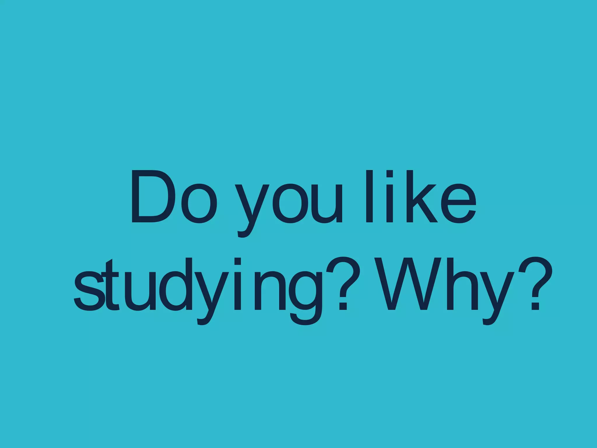 Do you like
studying?Why?
 