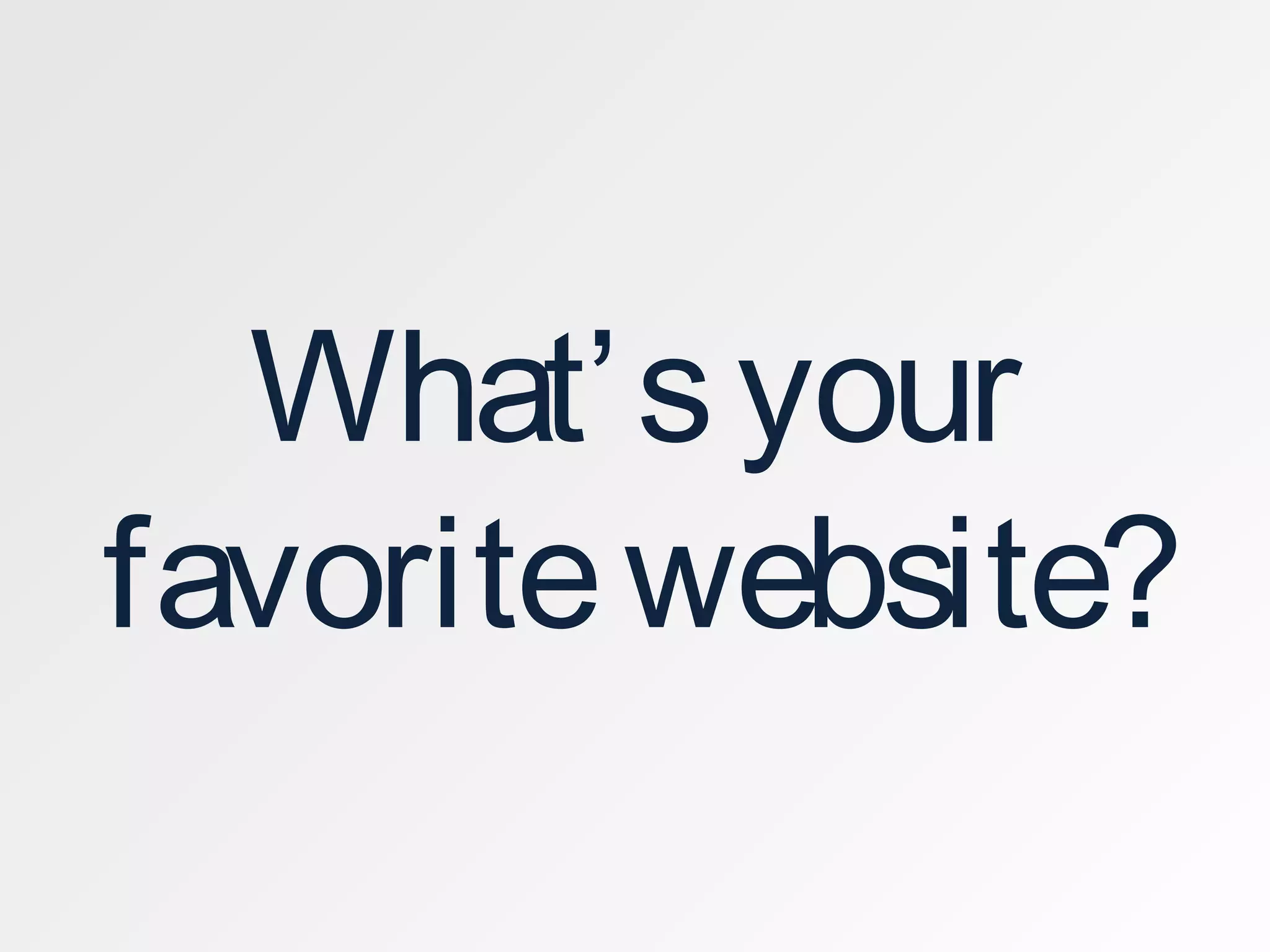 What’syour
favoritewebsite?
 