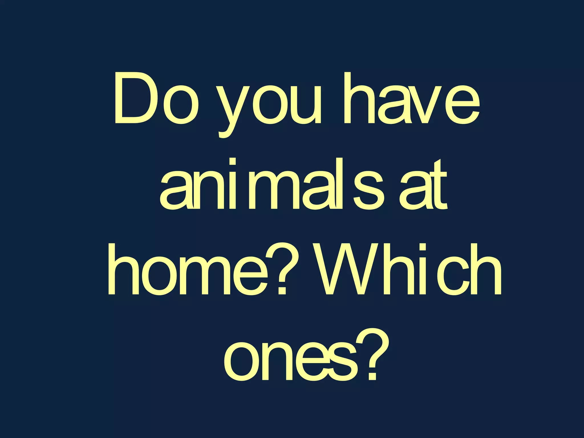 Do you have
animalsat
home?Which
ones?
 
